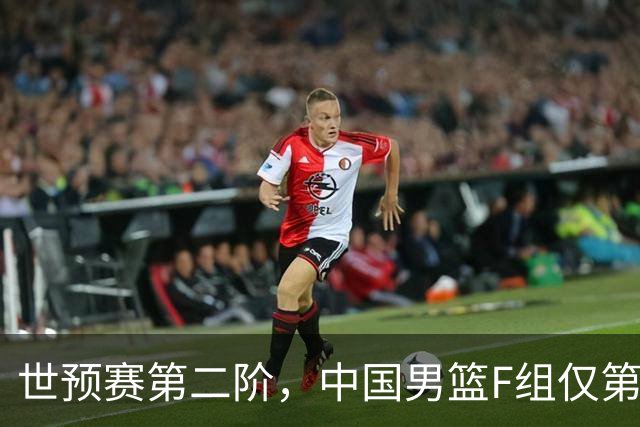世预赛第二阶，中国男篮F组仅第五！都是生死战，输1场无缘世界杯